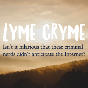 Lyme Cryme hilarious these criminal nerds didn't anticipate internet.png